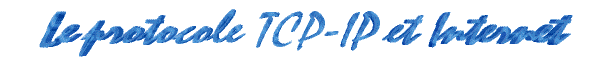 Le protocole TCP-IP et Internet